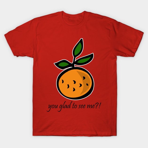 Orange You Glad to See Me?! T-Shirt by RockettGraph1cs
